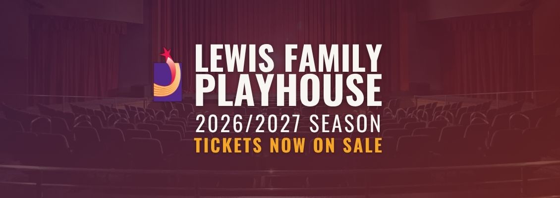 Lewis Family Playhouse logo. Text reads: "Lewis Family Playhouse 2026/2027 Season Tickets Now On Sale"